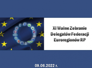 XI Walne Zebranie Delegatów Federacji Euroregionów RP w dniu 09.06.2022 r.